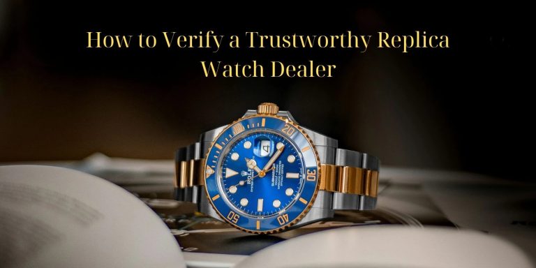 How to Verify a Trustworthy Replica Watch Dealer