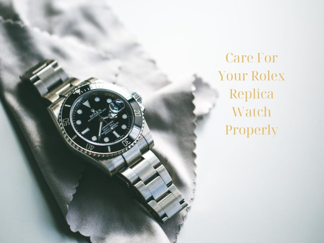 Care For Your Rolex Replica Watch Properly