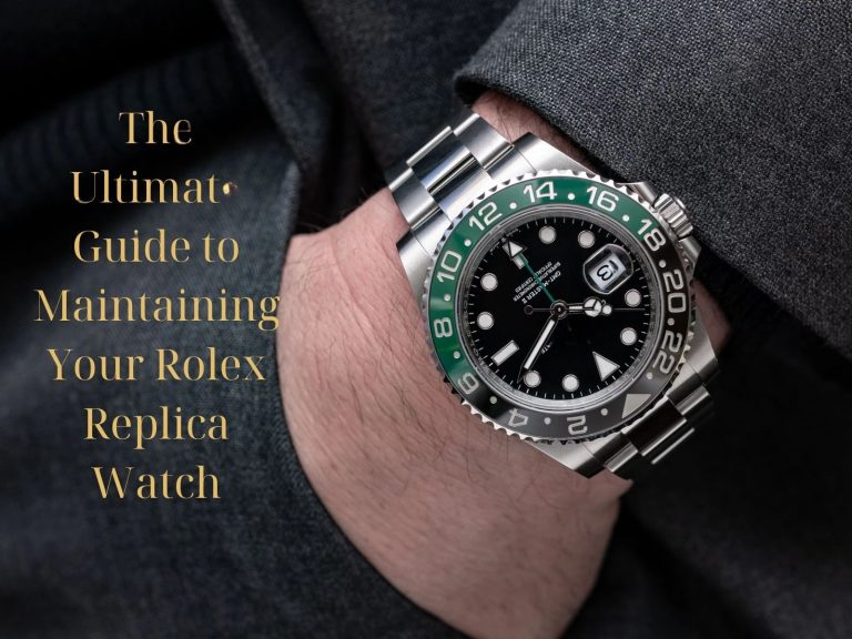 The Ultimate Guide to Maintaining Your Rolex Replica Watch